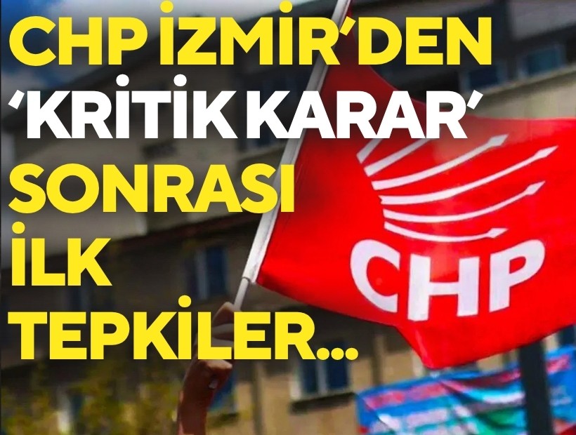 CHP İzmir'de 'kritik karar' sonrası ilk tepkiler...