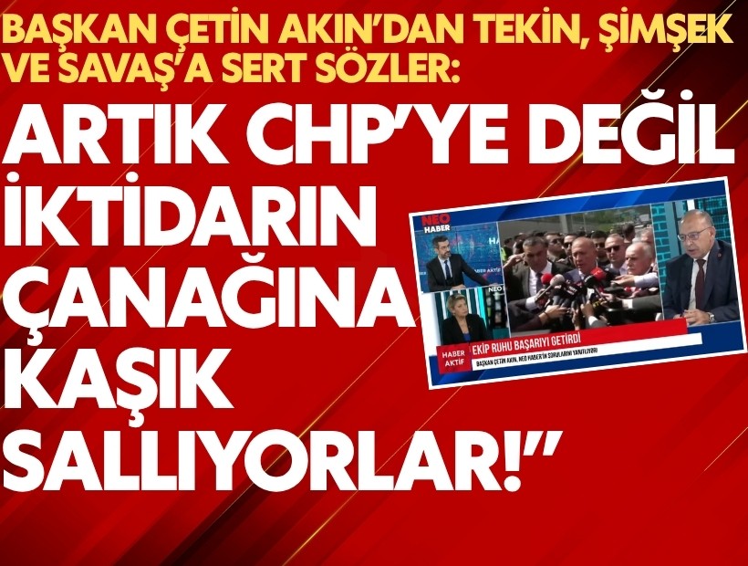 Başkan  Akın’dan Tekin, Şimşek ve Savaş’a sert sözler: Artık CHP’ye değil, iktidarın çanağına kaşık sallıyorlar!