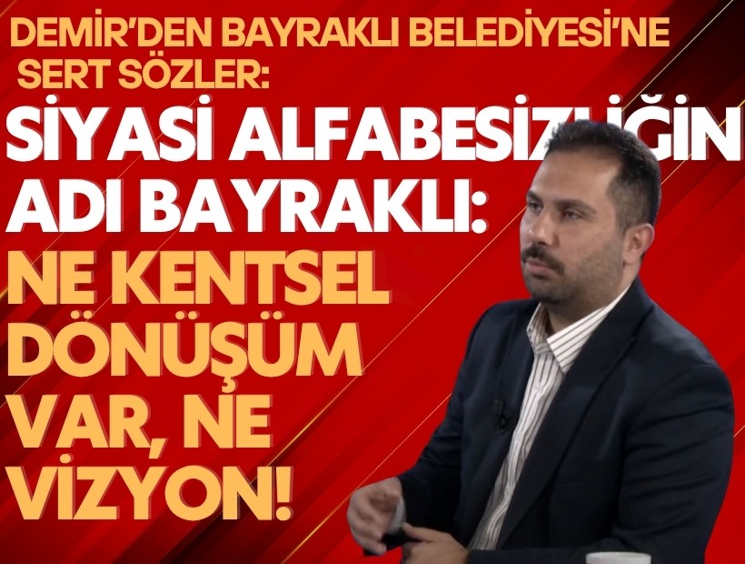 Demir’den Bayraklı Belediyesi’ne Sert Sözler: Siyasi Alfabesizliğin Adı Bayraklı!
