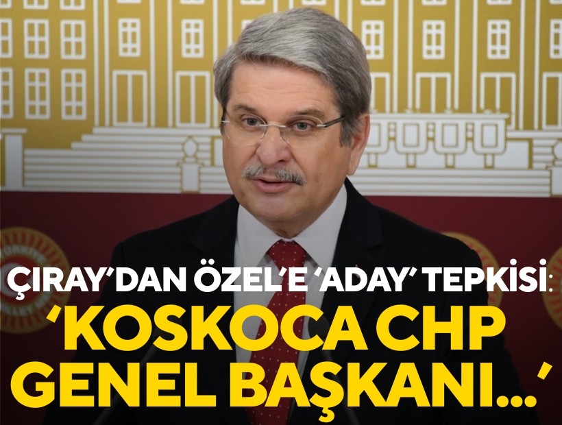 Eski CHP'li Çıray'dan Özgür Özel'e tepki: Koskoca CHP Genel Başkanı devreye girdi