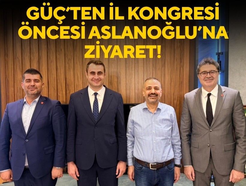 Güç’ten il kongresi öncesi Aslanoğlu’na ziyaret!