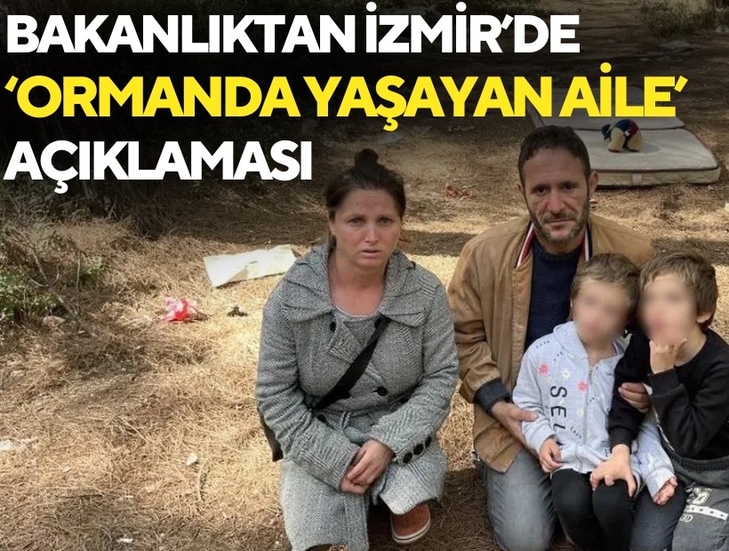 Bakanlıktan İzmir'de 'ormanda yaşayan aile' açıklaması