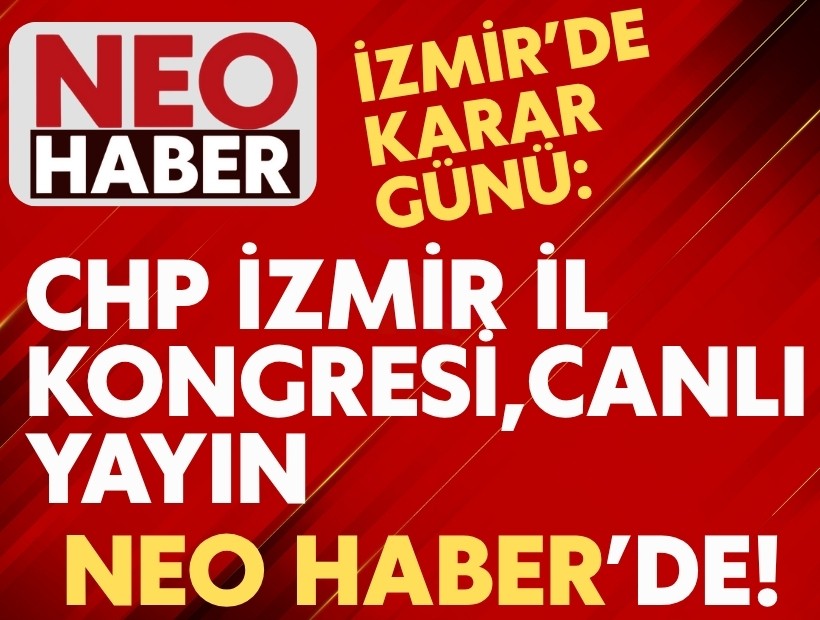 İzmir’de karar günü: CHP İl Kongresi, canlı yayında Neo Haber’de!