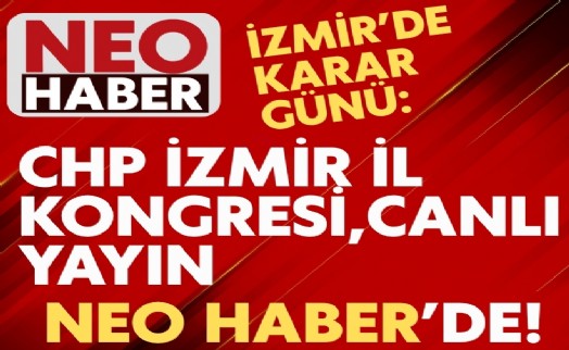 İzmir’de karar günü: CHP İl Kongresi, canlı yayında Neo Haber’de!
