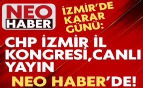 İzmir’de karar günü: CHP İl Kongresi, canlı yayında Neo Haber’de!