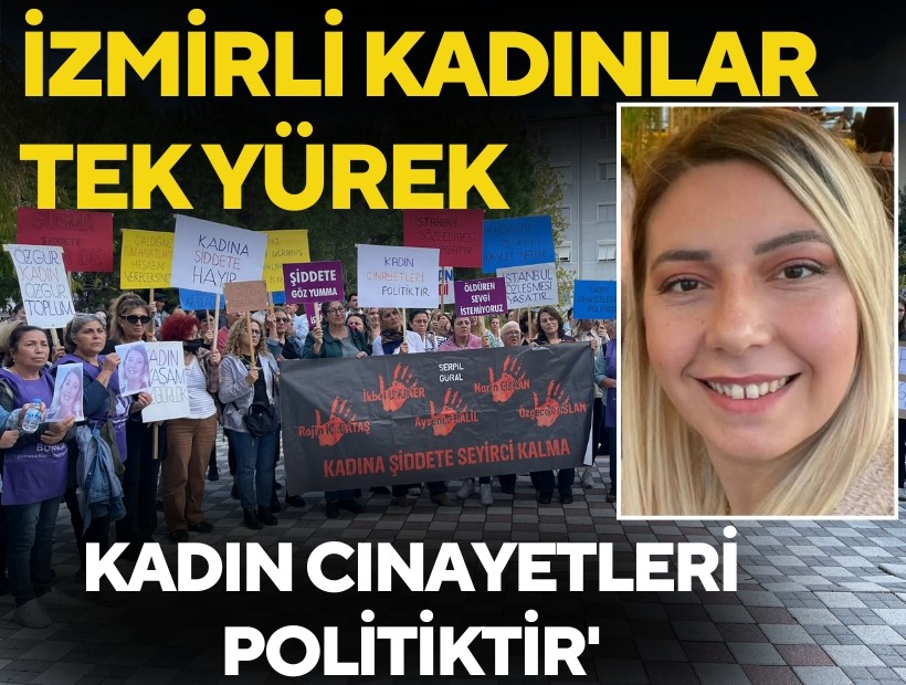 İzmirli kadınlar tek yürek oldu: 'Kadın cinayetleri politiktir'