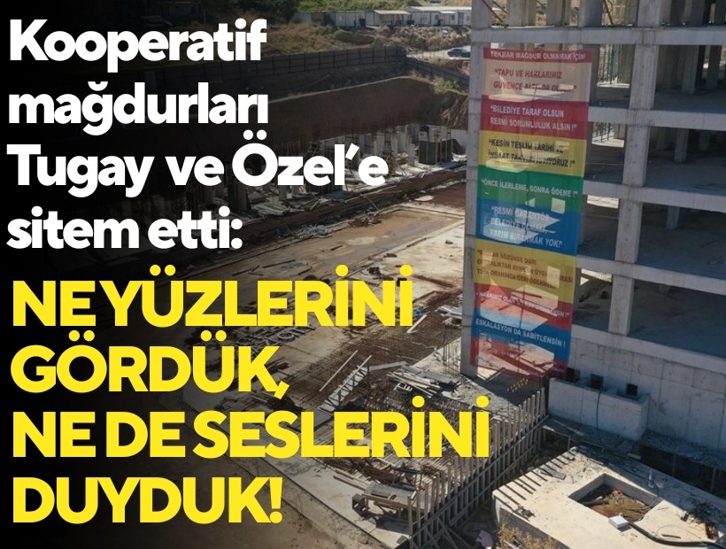 Kooperatif mağdurları Tugay ve Özel'e sitem etti: Ne yüzlerini gördük, ne de seslerini duyduk!