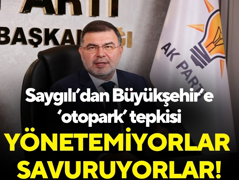 Saygılı’dan Büyükşehir’e otopark tepkisi: Yönetemiyorlar, savuruyorlar!