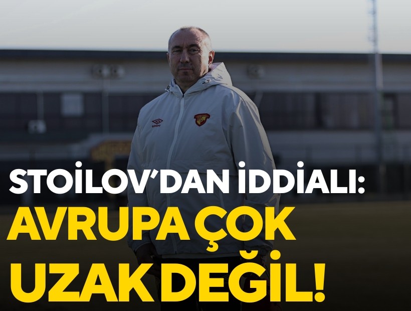 Stoilov ilk 8 haftaya değerlendirdi ve Avrupa hedefini açıkladıi