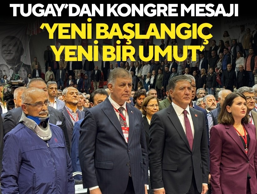 Tugay’dan kongre mesajı: ‘Yeni başlangıç, yeni bir umut’
