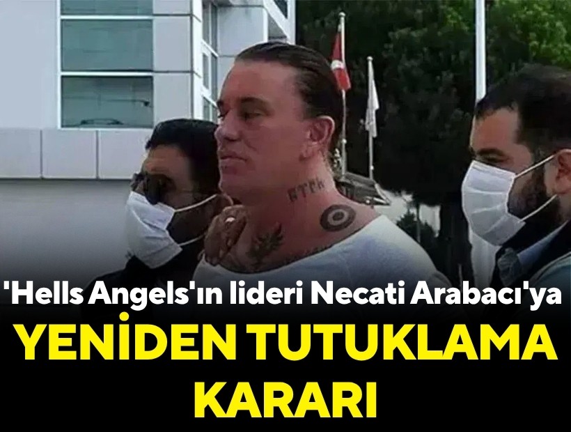 'Hells Angels'ın lideri Necati Arabacı'ya yeniden tutuklama kararı