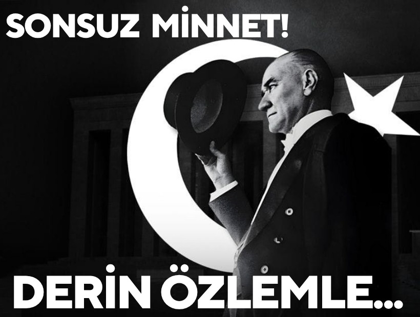 10 Kasım; Sonsuz minnet, derin özlem...