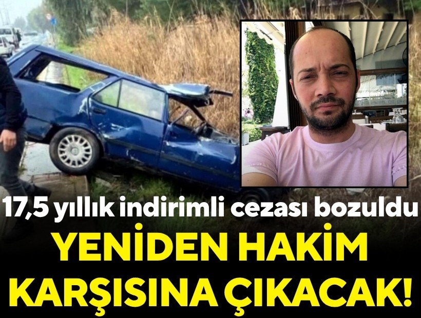 17,5 yıllık indirimli cezası bozuldu: Yeniden hakim karşısına çıkacak!
