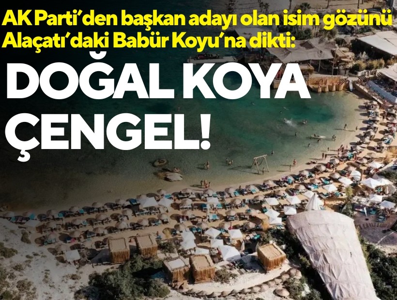 AK Parti’den başkan adayı olan isim gözünü Alaçatı’daki Babür Koyu’na dikti: Doğal koya çengel