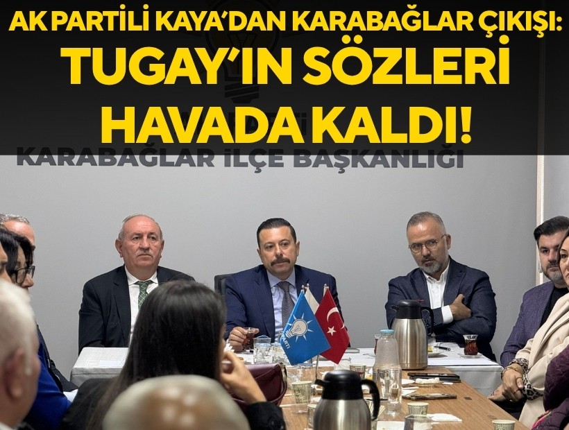 AK Partili Kaya'dan 'Karabağlar' çıkışı: 7 ay boşa gitti! Tugay'ın sözleri havada kaldı!