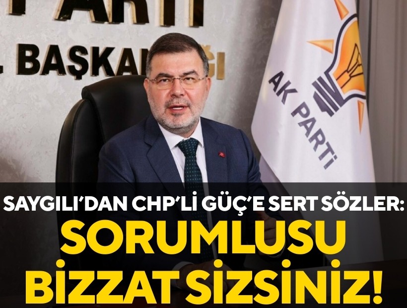 AK Partili Saygılı'dın CHP'li Güç'e sert sözler: Sorumlu bizzat sizsiniz!