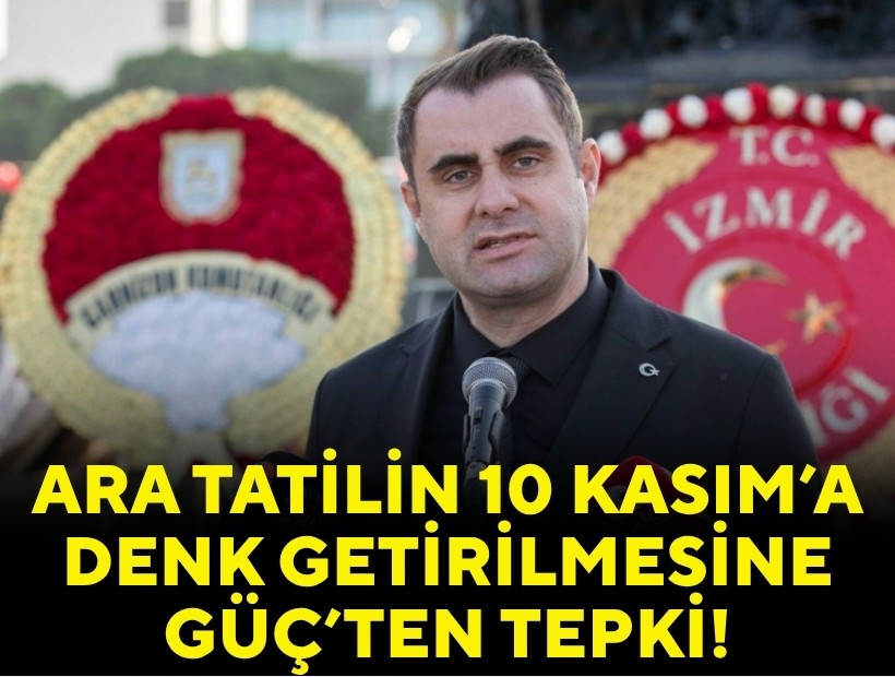 Ara tatilin 10 Kasım'a denk getirilmesine Güç'ten tepki!