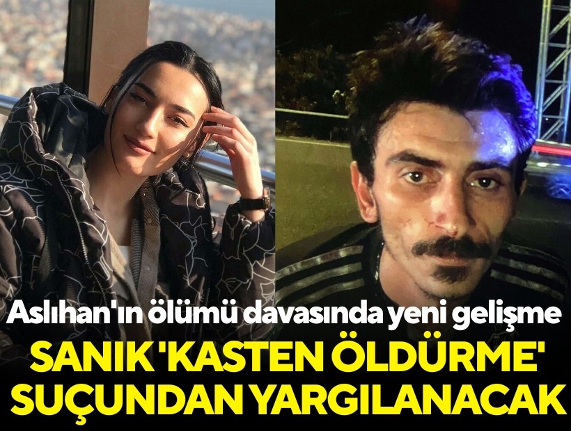 Aslıhan'ın ölümünde ek iddianame; sanık, 'kasten öldürme' suçundan yargılanacak