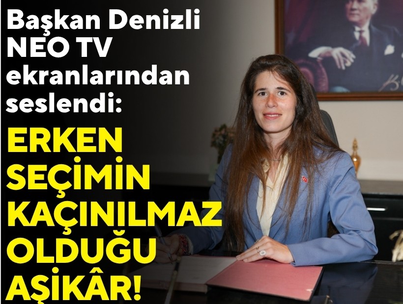 Başkan Denizli NEO TV ekranlarından seslendi: Erken seçimin kaçınılmaz olduğu aşikâr!