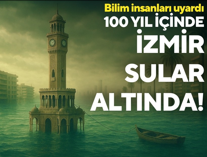 Bilim insanları uyardı: 100 yıl içinde İzmir sular altında!