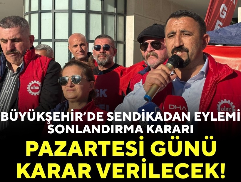 Büyükşehir’de sendikadan eylemi sonlandırma kararı: Pazartesi günü karar verilecek!
