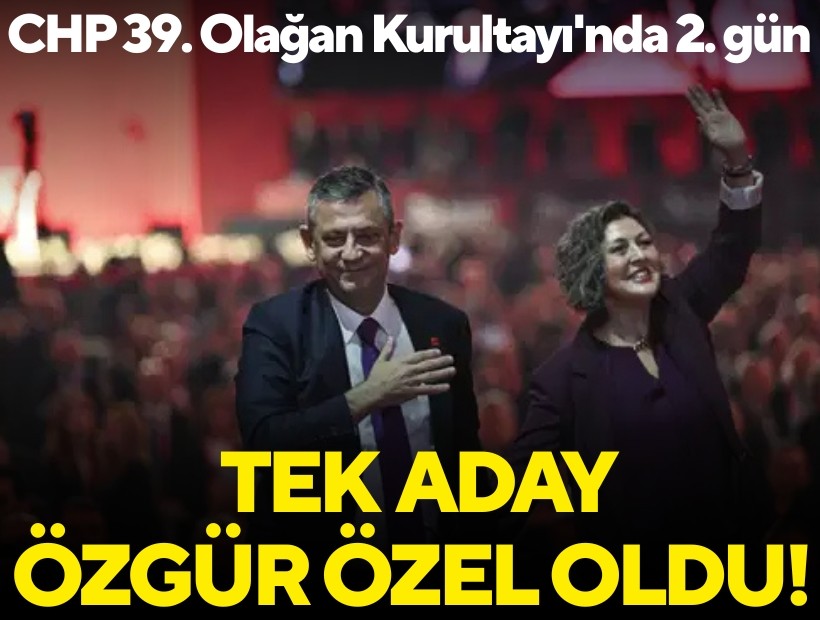 CHP 39. Olağan Kurultayı'nda 2. gün: Genel başkanlık için tek aday Özgür Özel oldu!