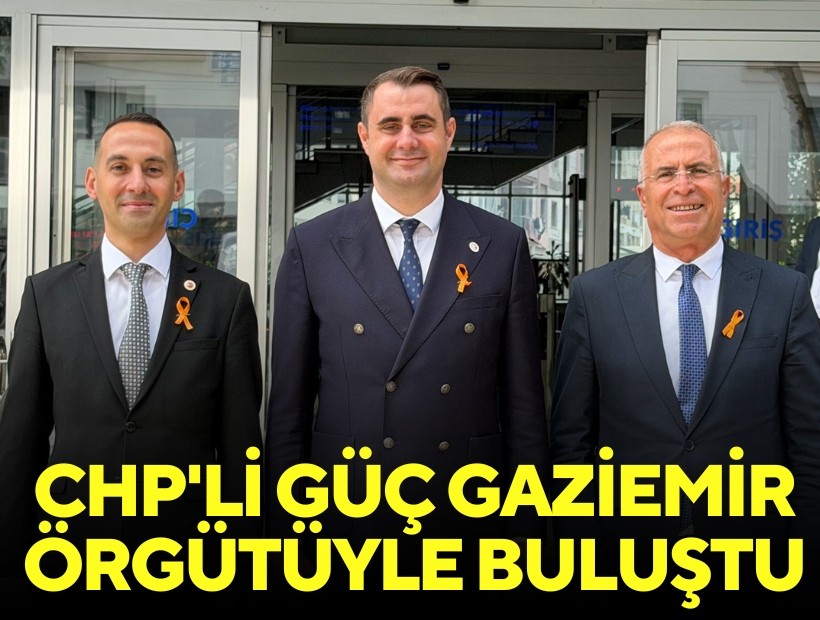 İl Başkanı Güç, Gaziemir ve Karabağlar örgütleriyle buluştu