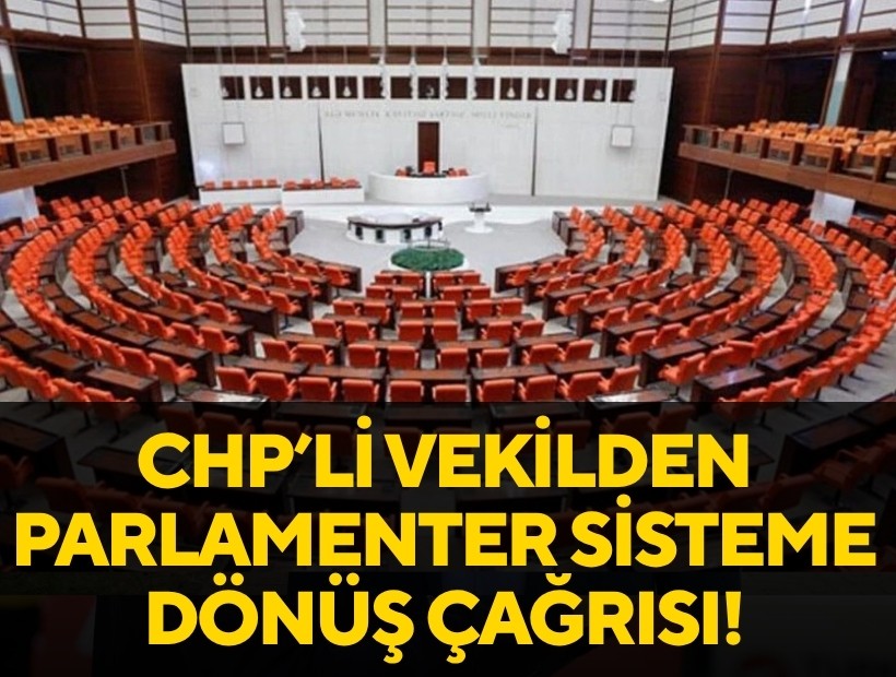 CHP'li Kılıç'tan parlamenter sisteme dönüş çağrısı!