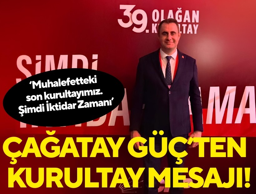 Çağatay Güç'ten Kurultay mesajı: 'Muhalefetteki son kurultayımız. Şimdi İktidar Zamanı'