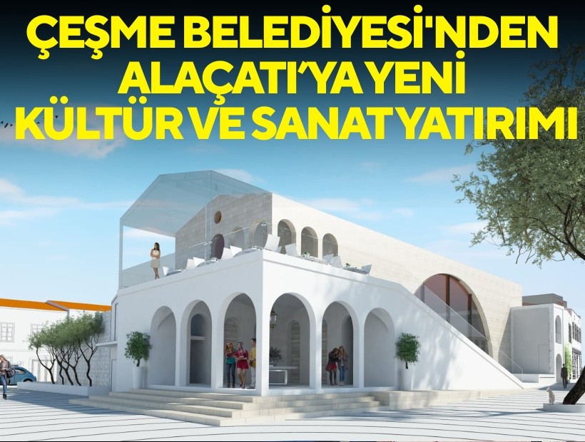 Çeşme Belediyesi'nden Alaçatı’ya yeni kültür ve sanat yatırımı