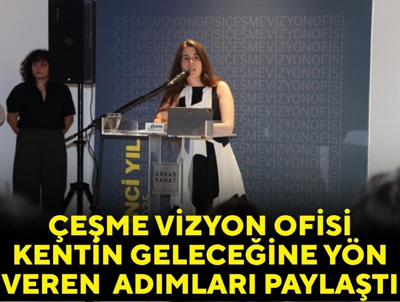 Çeşme Vizyon Ofisi, kentin geleceğine yön veren adımları paylaştı