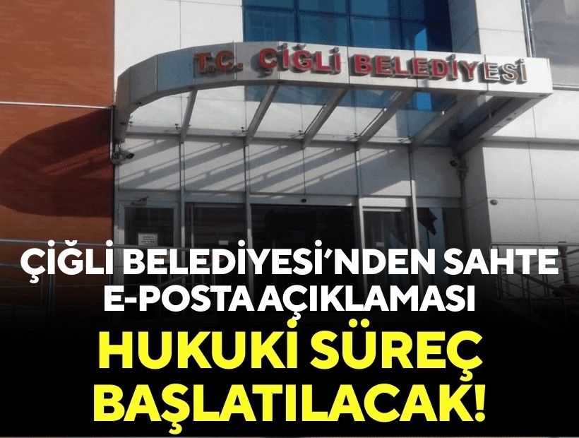 Çiğli Belediyesi'nden sahte e-posta açıklaması: Hukuki süreç başlatılacak!