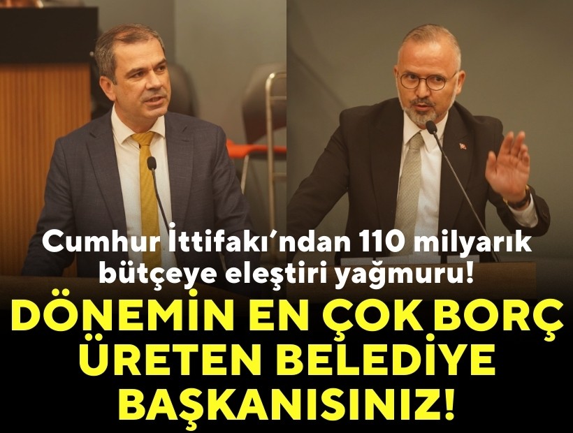 Cumhur İttifakı’ndan 110 milyarlık bütçeye eleştiri yağmuru: Dönemin en çok borç üreten belediye başkanısınız!