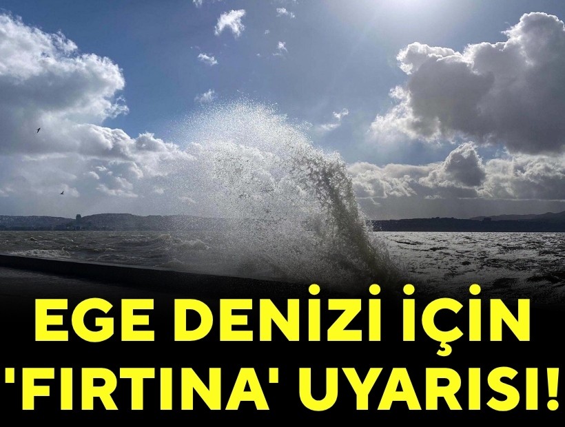 Ege Denizi için 'fırtına' uyarısı