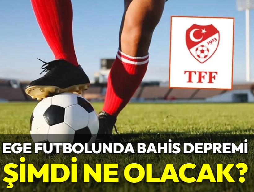 Ege futbolunda bahis depremi! Şimdi ne olacak?