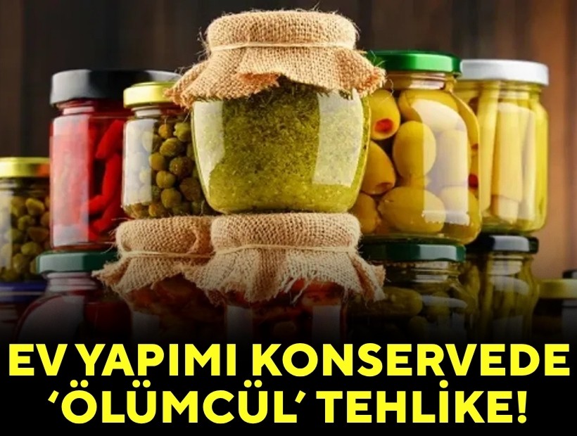Ev yapımı konservede 'ölümcül' tehlike