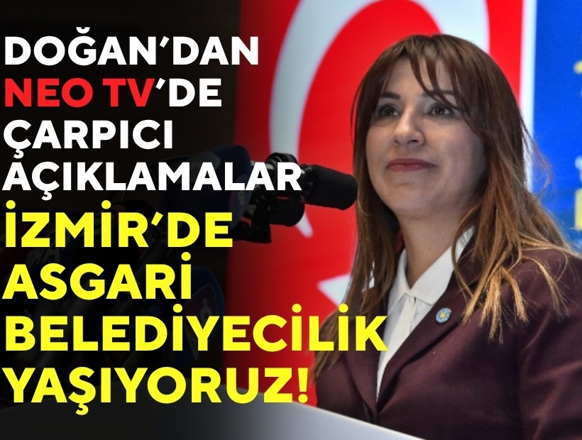 İYİ Partili Doğan'dan çarpıcı açıklamalar: İzmir'de asgari belediyecilik yaşıyoruz!