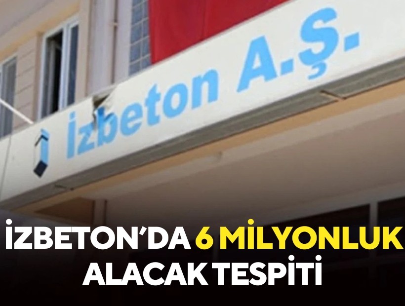 İZBETON’da 5 milyonu aşkın alacak tespiti