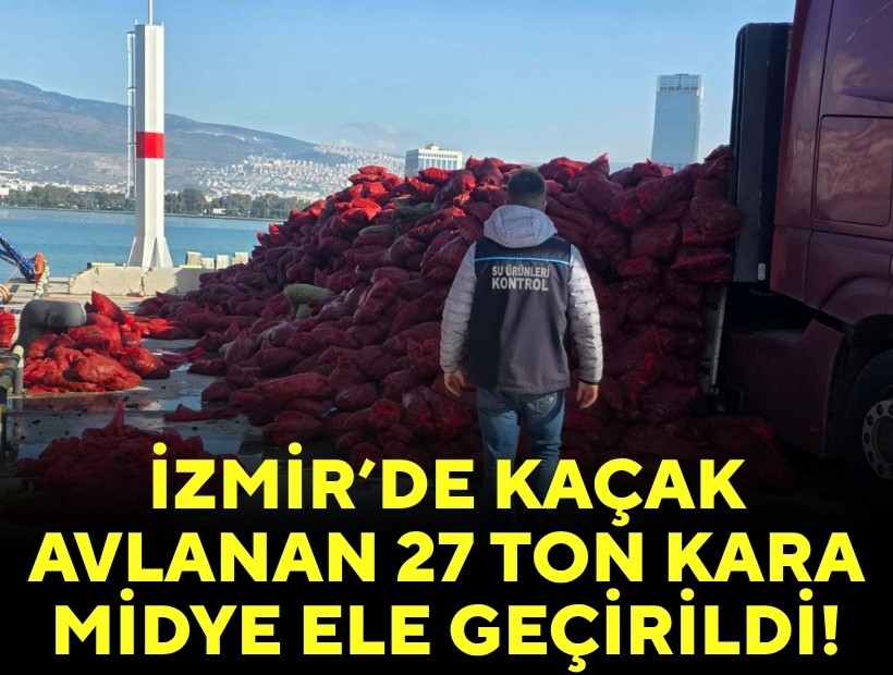 İzmir’de kaçak avlanan 27 ton kara midye ele geçirildi