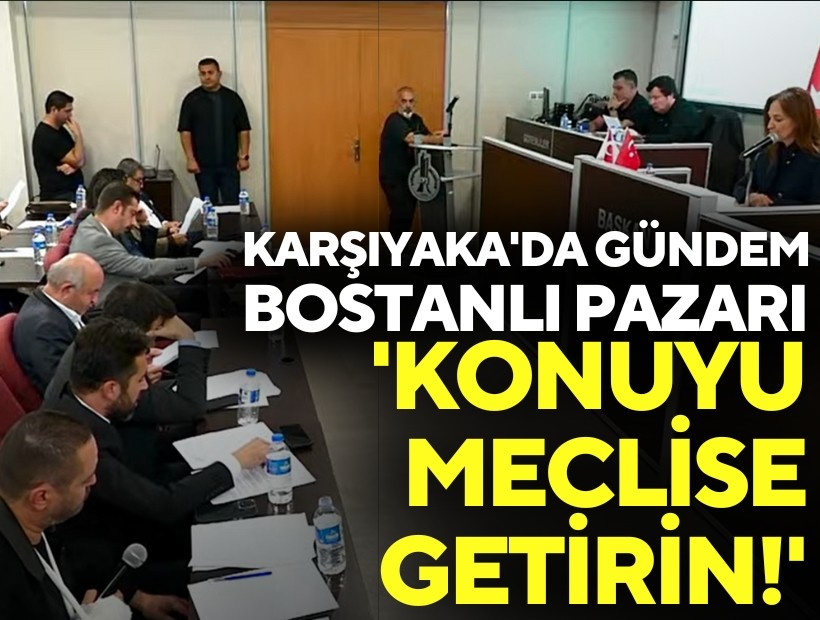 Karşıyaka'da gündem 'Bostanlı Pazarı': 'Bu konuyu meclise getirin'