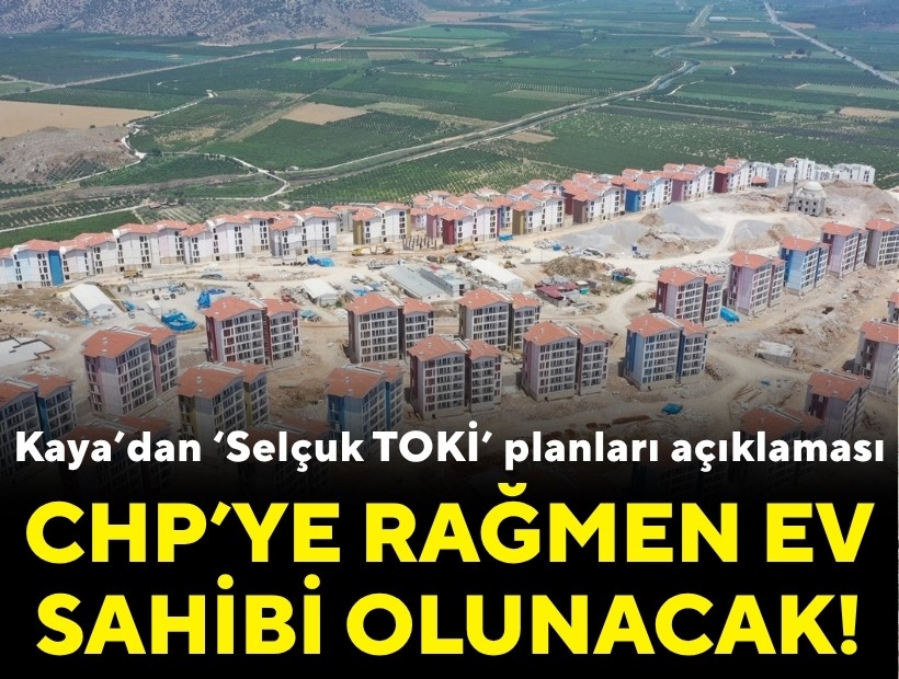 Kaya’dan ‘Selçuk TOKİ’ planları açıklaması: ‘CHP’ye rağmen ev sahibi olunacak!’