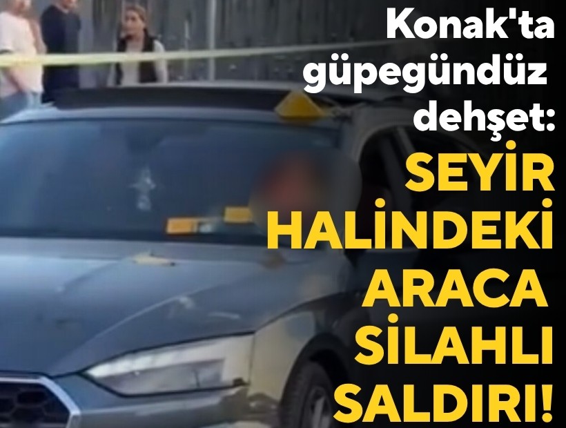 Konak'ta güpegündüz dehşet: Seyir halindeki araca silahlı saldırı!
