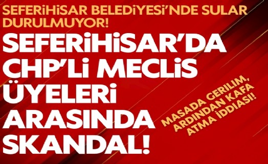Seferihisar’da CHP’li meclis üyeleri arasında skandal! Masada gerilim, ardından kafa atma iddiası!