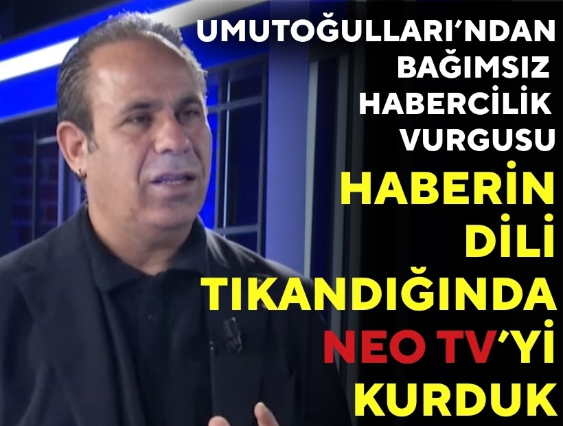 Umutoğulları'ndan bağımsız habercilik vurgusu: 'Haberin dili tıkandığında NEO TV'yi kurduk'