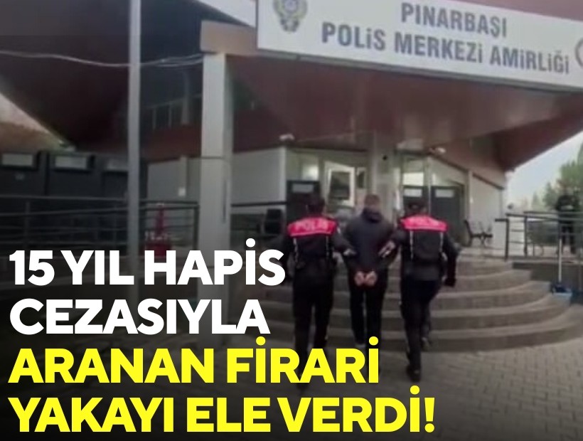 15 yıl hapis cezasıyla aranan firari yakayı ele verdi!