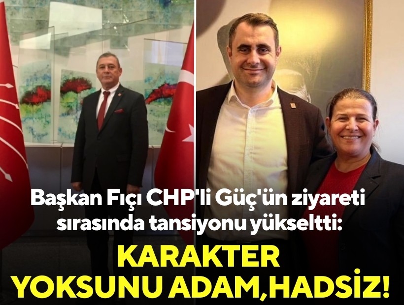 Başkan Fıçı CHP'li Güç'ün ziyareti sırasında tansiyonu yükseltti: 'Karakter yoksunu adam, hadsiz!'
