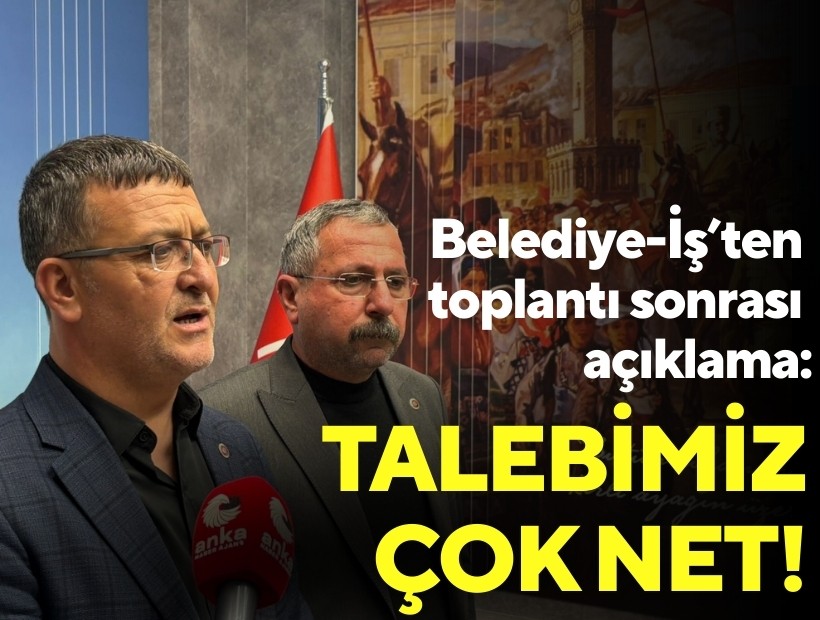 Belediye-İş’ten toplantı sonrası açıklama: ‘Talebimiz çok net!’