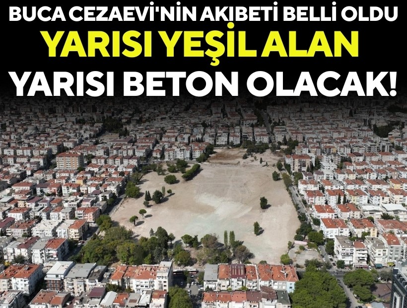 Buca Cezaevi'nin akıbeti belli oldu: Yarısı yeşil alan yarısı beton!