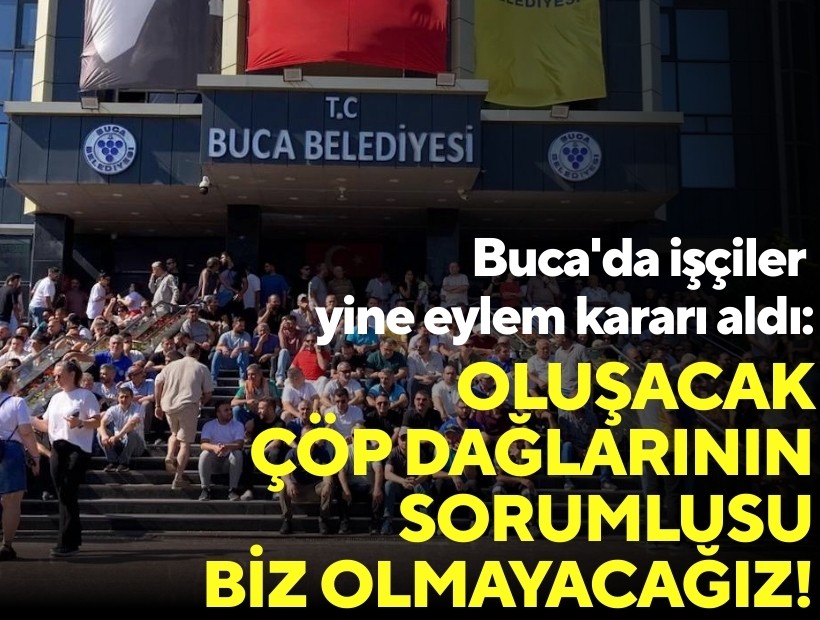 Buca'da işçiler yine eylem kararı aldı: Oluşacak çöp dağlarının sorumlusu biz olmayacağız!