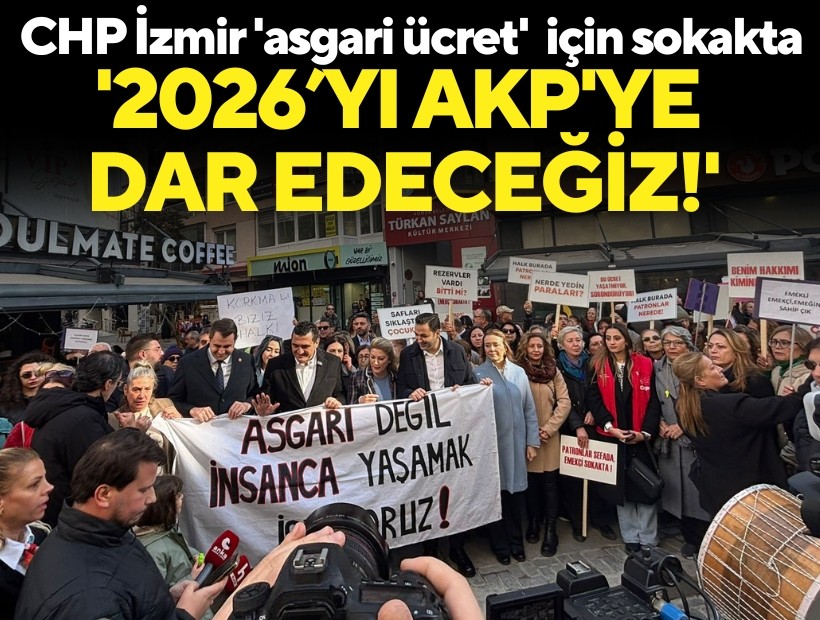 CHP İzmir 'asgari ücret' için sokakta: '2026’yı AKP'ye dar edeceğiz!'